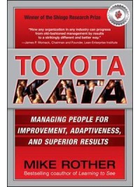 Toyota Kata: Managing People for Improvement, Adaptiveness and Superior Results