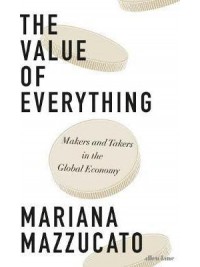 The Value of Everything : Making and Taking in the Global Economy